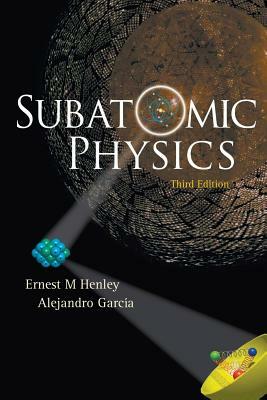 Subatomic Physics (3rd Edition) by Ernest M. Henley, Alejandro Garcia