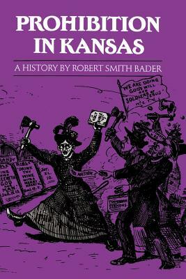 Prohibition in Kansas: A History by Robert Smith Bader
