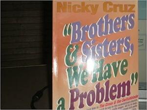 Brothers and Sisters, We Have a Problem by Nicky Cruz