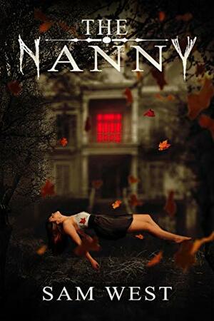 The Nanny: An Extreme Horror Novella by Sam West