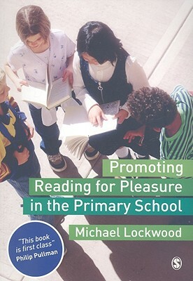Promoting Reading for Pleasure in the Primary School by Michael Lockwood