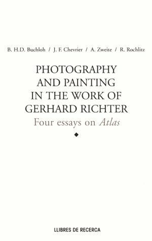 Photography and Painting in the Work of Gerard Richter: Four Essays on Atlas by Gérard Richter, Benjamin H.D. Buchloh, Jean-François Chevrier