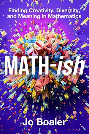 Math-ish: Finding Creativity, Diversity, and Meaning in Mathematics by Jo Boaler