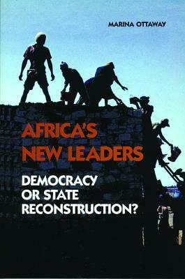 Africa's New Leaders: Democracy or State Reconstruction? by Marina Ottaway