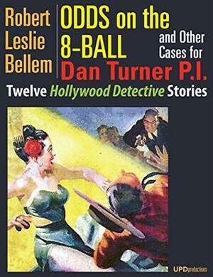 Odds on the 8-Ball and Other Cases for Dan Turner P.I. (Illustrated): Twelve Hollywood Detective Stories by Robert Leslie Bellem