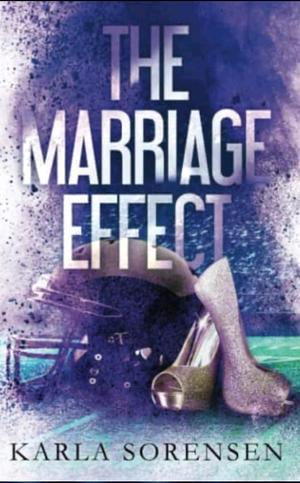 The Marriage Effect by Karla Sorensen