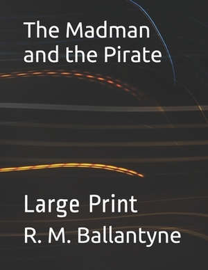 The Madman and the Pirate: Large Print by Robert Michael Ballantyne