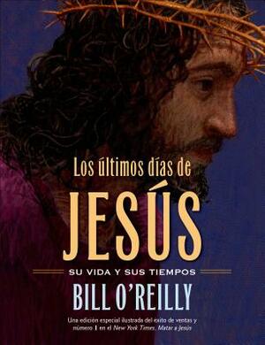 Los Ultimos Dias de Jesus (the Last Days of Jesus) by Bill O'Reilly