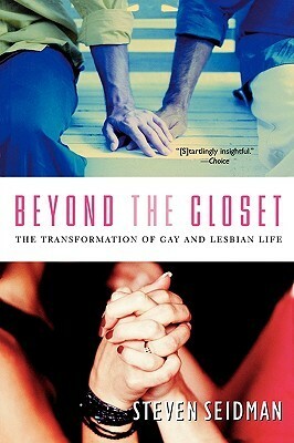 Beyond the Closet: The Transformation of Gay and Lesbian Life by Steven Seidman