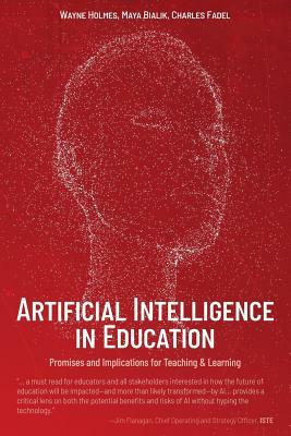 Artificial Intelligence in Education: Promises and Implications for Teaching and Learning by Charles Fadel, Wayne Holmes, Maya Bialik