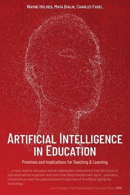 Artificial Intelligence in Education: Promises and Implications for Teaching and Learning by Wayne Holmes, Maya Bialik, Charles Fadel