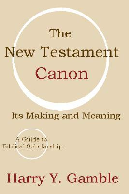 The New Testament Canon: Its Making and Meaning by Harry Y. Gamble