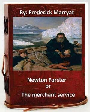 Newton Forster, or, The merchant service. By: Frederick Marryat by Frederick Marryat