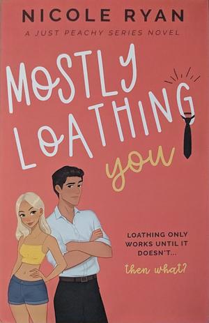 Mostly Loathing You by Nicole Ryan