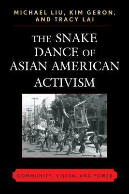 The Snake Dance of Asian American Activism: Community, Vision and Power by Tracy A. M. Lai, Michael Liu, Kim Geron