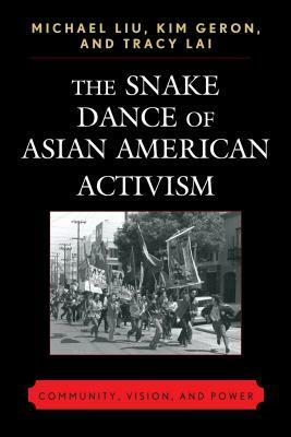 The Snake Dance of Asian American Activism: Community, Vision and Power by Tracy A. M. Lai, Kim Geron, Michael Liu