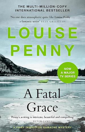 A Fatal Grace: The second Chief Inspector Gamache Mystery, soon to be a major TV series starring Alfred Molina! by Louise Penny