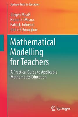 Mathematical Modelling for Teachers: A Practical Guide to Applicable Mathematics Education by Jürgen Maaß, Patrick Johnson, Niamh O'Meara