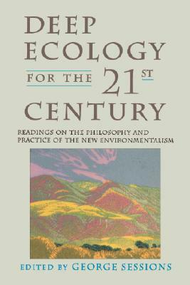 Deep Ecology for the Twenty-First Century: Readings on the Philosophy and Practice of the New Environmentalism by George Sessions