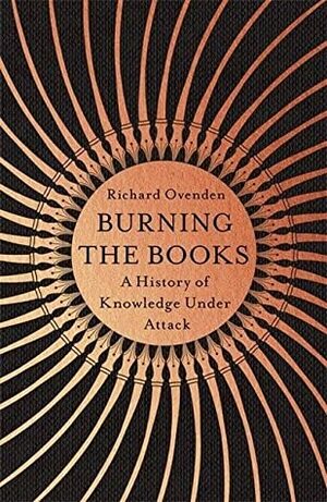 Burning the Books: A History of Knowledge Under Attack by Richard Ovenden