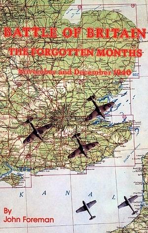 Battle of Britain: The Forgotten Months, November and December 1940 by John Foreman