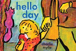 Hello Day: A Child's-Eye View of the World by Charlie Mylie