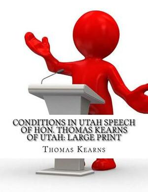 Conditions in Utah Speech of Hon. Thomas Kearns of Utah: Large Print by Thomas Kearns