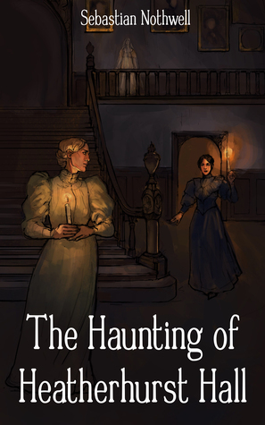 The Haunting of Heatherhurst Hall by Sebastian Nothwell