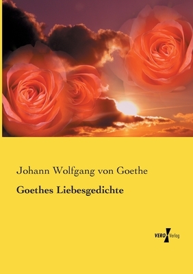 Goethes Liebesgedichte by Johann Wolfgang von Goethe