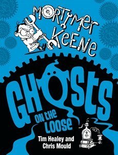 Mortimer Keene: Ghosts on the Loose (Mortimer Keene #2) by Chris Mould, Tim Healey