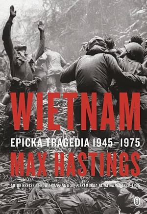 Wietnam. Epicka tragedia 1945-1975 by Max Hastings