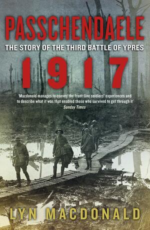 Passchendaele: The Story of the Third Battle of Ypres 1917 by Lyn Macdonald