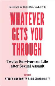 Whatever Gets You Through: Twelve Survivors on Life After Sexual Assault by Jen Sookfong Lee