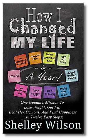 How I Changed My Life in a Year by Shelley Wilson