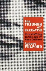 The Triumph of Narrative: Storytelling in the Age of Mass Culture by Robert Fulford