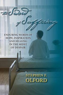 The Sword of Suffering: Enduring Words of Hope, Inspiration, and Healing in the Midst of Despair by Stephen F. Olford