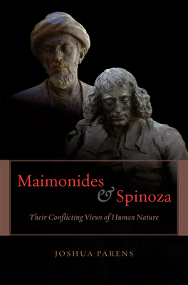 Maimonides and Spinoza: Their Conflicting Views of Human Nature by Joshua Parens