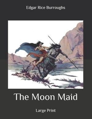 The Moon Maid: Large Print by Edgar Rice Burroughs