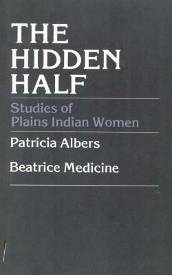 The Hidden Half: Studies of Plains Indian Women by Beatrice Medicine, Patricia Albers