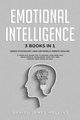 Emotional Intelligence: 3 Books in 1 Darck Psychology, Analyze People, Empath Healing A Complete Guide for To Defend Your Mind and Read People by Daniel James Hollins