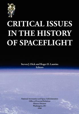 Critical Issues in the History of Spaceflight (NASA Publication Sp-2006-4702) by Steven J. Dick, Nasa History Division, Roger D. Launius