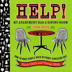 Help!My Apartment Has a Dining Room Cookbook: How to Have People Over Without Stressing Out by Kevin Mills, Nancy Mills