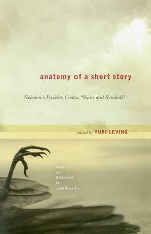 Anatomy of a Short Story: Nabokov\'s Puzzles, Codes, Signs and Symbols by Yuri Leving, John Banville