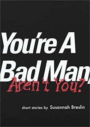 You're a Bad Man, Aren't You? by Susannah Breslin