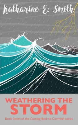 Weathering the Storm: Book Seven of the Coming Back to Cornwall series by Katharine E. Smith