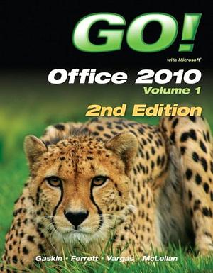 Go! with Microsoft Office 2010, Volume 1 by Alicia Vargas, Carolyn E. McLellan, Shelley Gaskin, Robert L. Ferrett