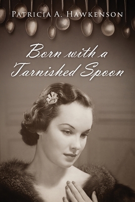 Born with a Tarnished Spoon by Patricia A. Hawkenson