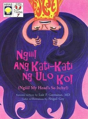 Ngiii! Ang Kati-kati ng Ulo ko! / Ngiii! My Head's So Itchy! by Luis P. Gatmaitan