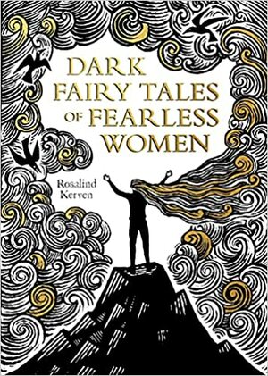 Dark Fairy Tales of Fearless Women by Rosalind Kerven