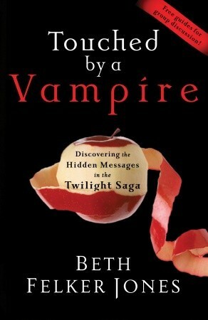 Touched by a Vampire: Discovering the Hidden Messages in the Twilight Saga by Beth Felker Jones